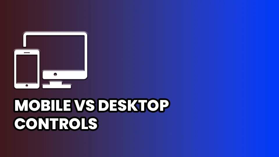 Mobile vs Desktop Controls