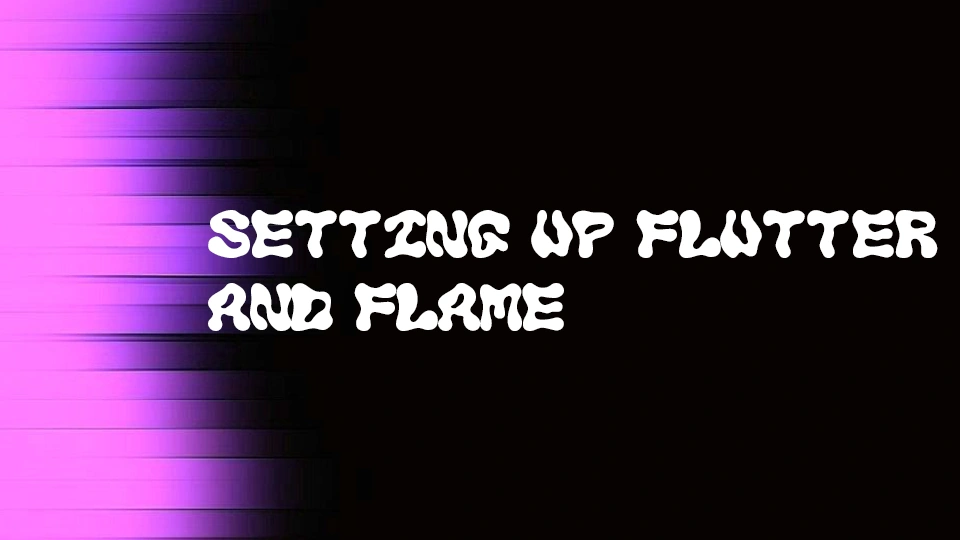 Setting Up Flutter and Flame