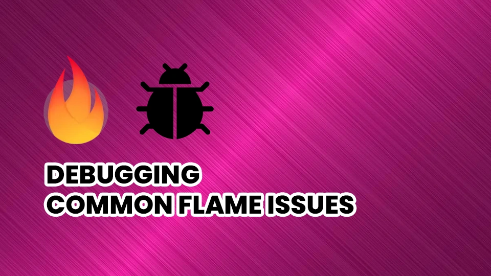 Debugging Common Flame Issues